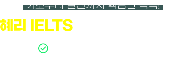 기초부터 실전까지 핵심만 쏙쏙! 혜리 IELTS 내맘대로 수강신청, 원하는 강의만 골라서 체크하세요.