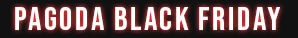 PAGODA BLACK FRIDAY