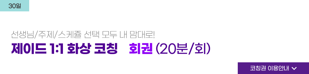 30일 강사/주제/스케쥴 선택 모두 내 맘대로! 강사/주제/스케쥴 선택 모두 내 맘대로! 제이드 1:1 화상 코칭 2회권 (20분/회)