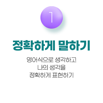 1. 정확하게 말하기 영어식으로 생각하고 나의 생각을 정확하게 표현하기