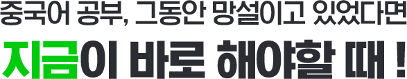 중국어 공부, 그동안 망설이고 있었다면 지금이 바로 해야할 때 !