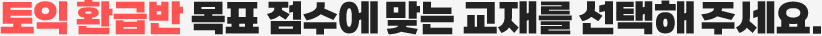 토익환급반 목표 점수에 맞는 교재를 선택해 주세요.