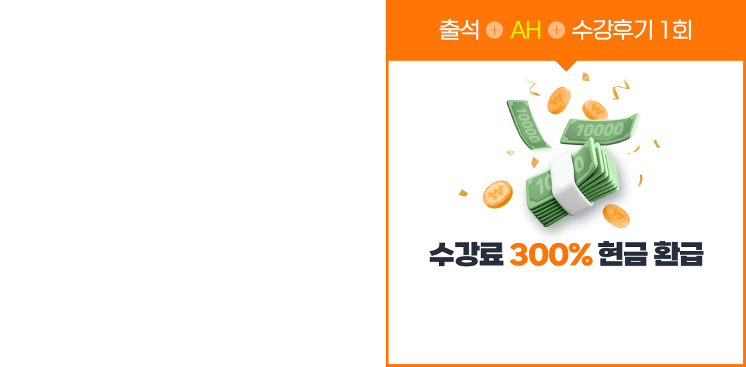 출석 + 성적 + 수강후기 1회 = 수강료 300% 현금 환급