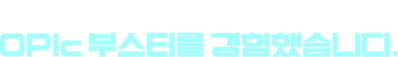 이미 많은 분들이 OPIc 부스터를 경험했습니다.