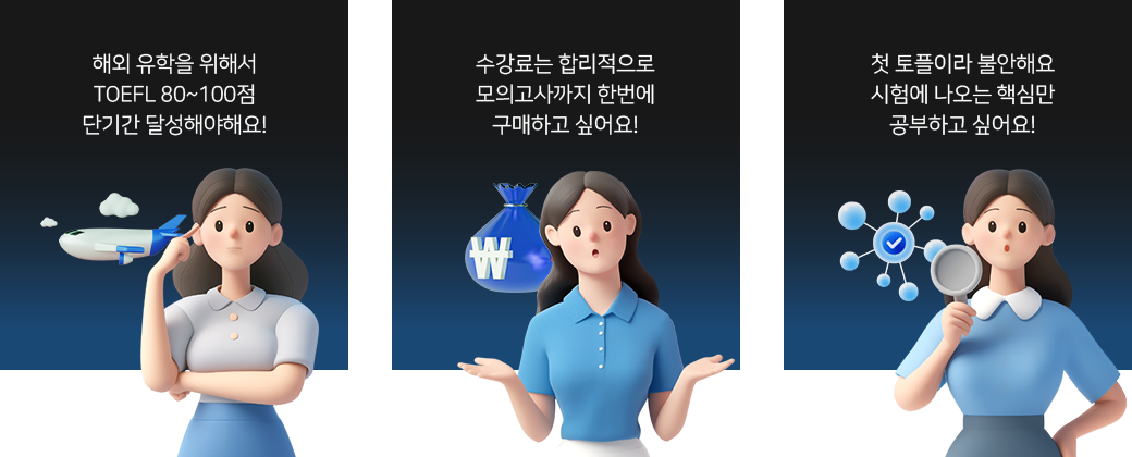 해외 유학을 위해서 TOEFL 80~100점 단기간 달성해야해요!, toefl.공식모의고사 수강료는 합리적으로 모의고사까지 한번에 구매하고 싶어요!, 첫 토플이라 불안해요 시험에 나오는 핵심만 공부하고 싶어요!