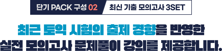 단기PACK 구성 ② 최신 기출 모의고사 3SET 최근 토익 시험의 출제 경향을 반영한 실전 모의고사 문제풀이 강의를 제공합니다. 단순히 문제만 푸는 것이 아니라, 왜 틀렸는지, 어떻게 접근해야 하는지까지 완벽하게 정리합니다.